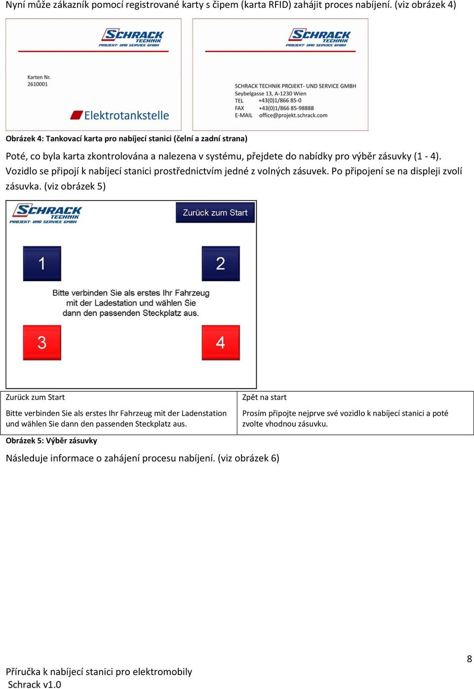 4). Vozidlo se připojí k nabíjecí stanici prostřednictvím jedné z volných zásuvek. Po připojení se na displeji zvolí zásuvka.