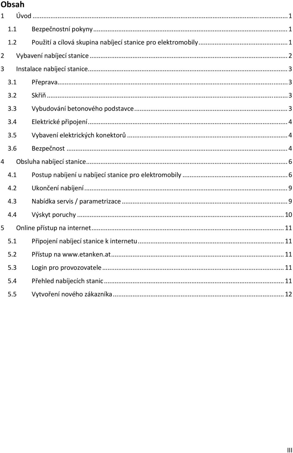 .. 6 4.1 Postup nabíjení u nabíjecí stanice pro elektromobily... 6 4.2 Ukončení nabíjení... 9 4.3 Nabídka servis / parametrizace... 9 4.4 Výskyt poruchy... 10 5 Online přístup na internet.