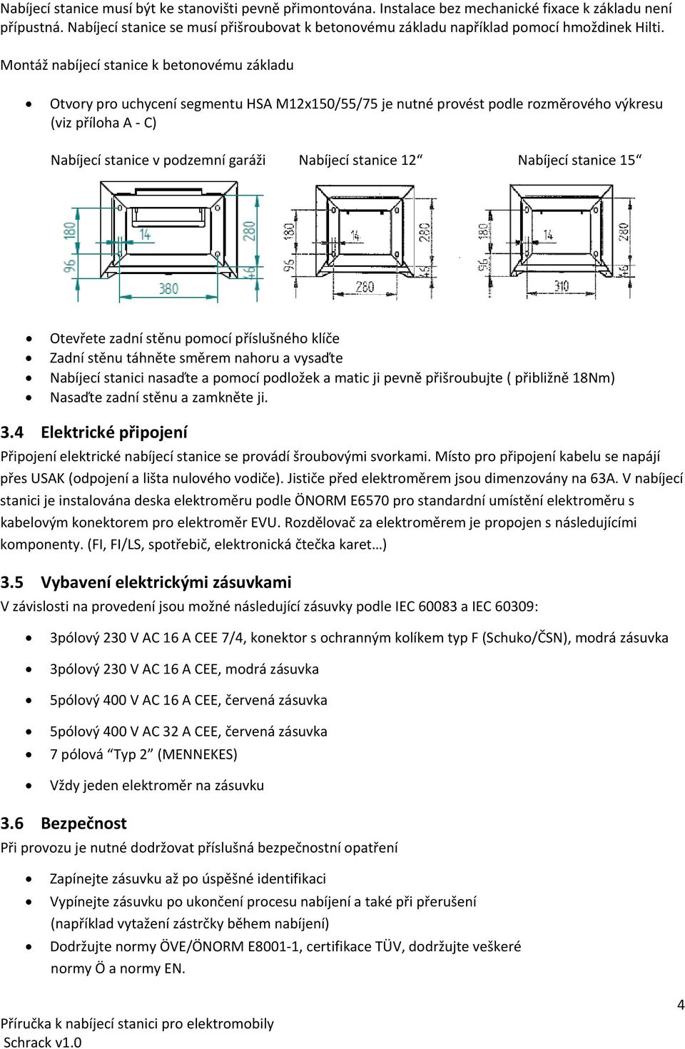 Montáž nabíjecí stanice k betonovému základu Otvory pro uchycení segmentu HSA M12x150/55/75 je nutné provést podle rozměrového výkresu (viz příloha A C) Nabíjecí stanice v podzemní garáži Nabíjecí