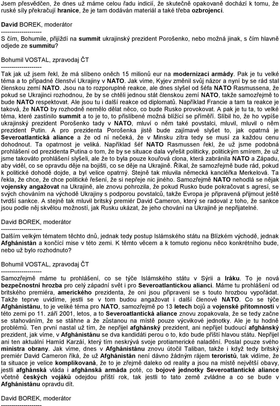 Pak je tu velké téma a to případné členství Ukrajiny v NATO. Jak víme, Kyjev změnil svůj názor a nyní by se rád stal členskou zemí NATO.