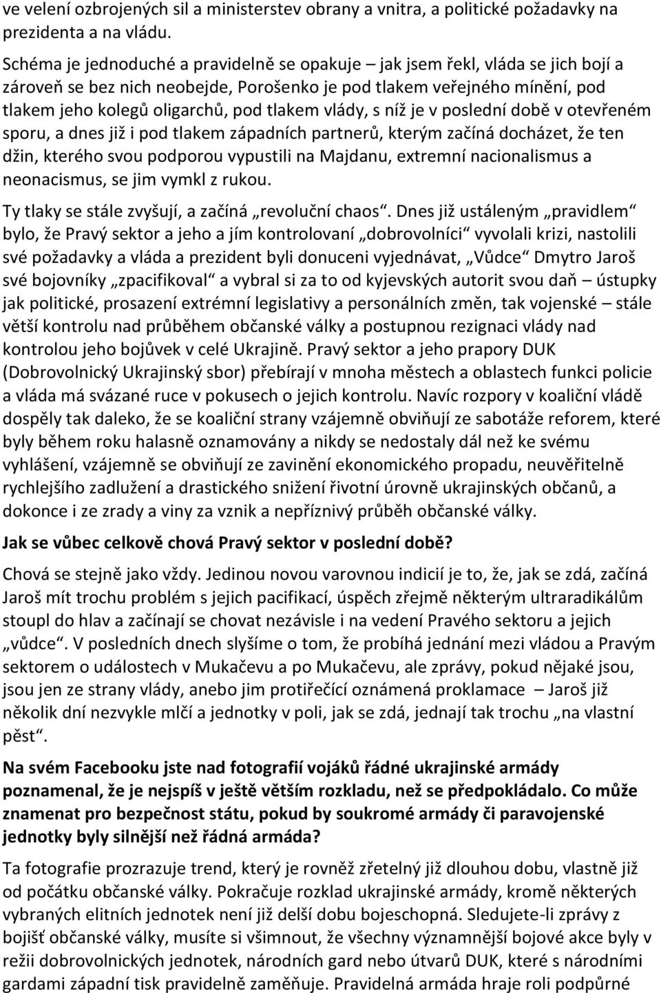 vlády, s níž je v poslední době v otevřeném sporu, a dnes již i pod tlakem západních partnerů, kterým začíná docházet, že ten džin, kterého svou podporou vypustili na Majdanu, extremní nacionalismus