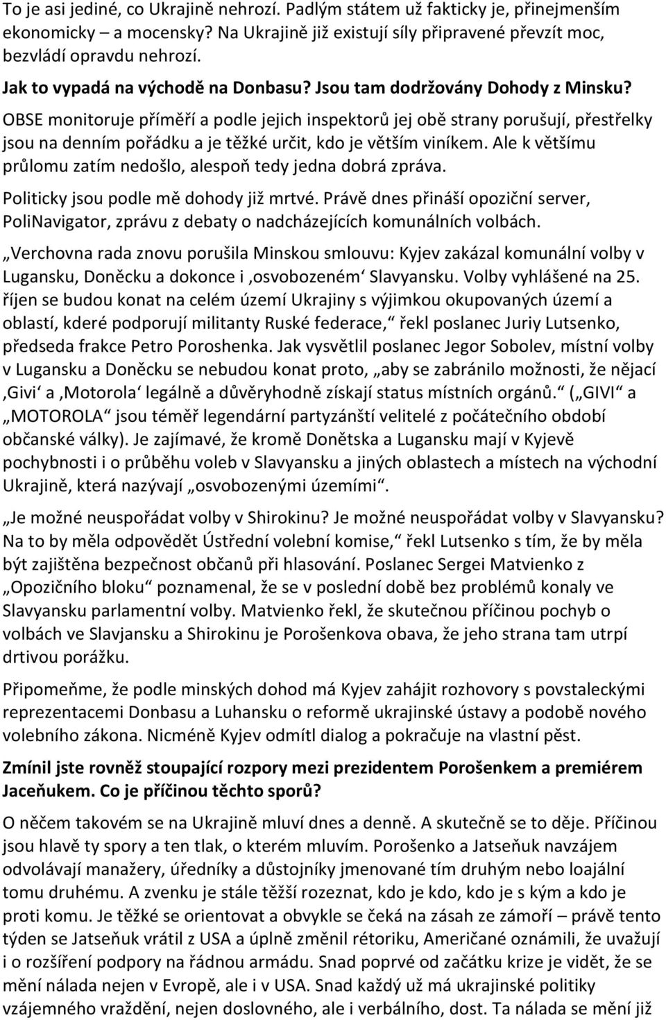 OBSE monitoruje příměří a podle jejich inspektorů jej obě strany porušují, přestřelky jsou na denním pořádku a je těžké určit, kdo je větším viníkem.