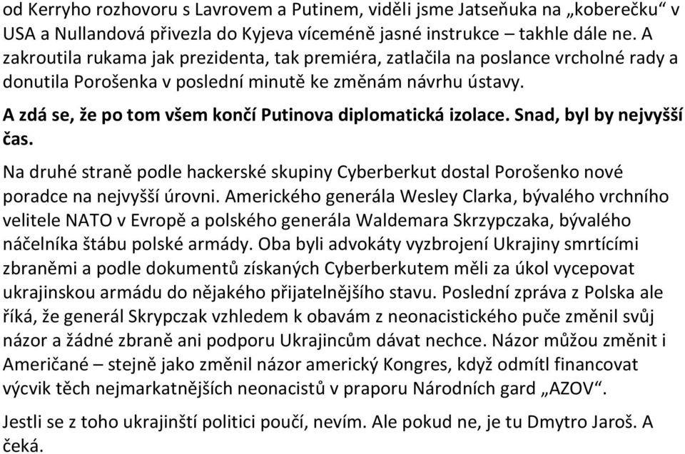 A zdá se, že po tom všem končí Putinova diplomatická izolace. Snad, byl by nejvyšší čas. Na druhé straně podle hackerské skupiny Cyberberkut dostal Porošenko nové poradce na nejvyšší úrovni.