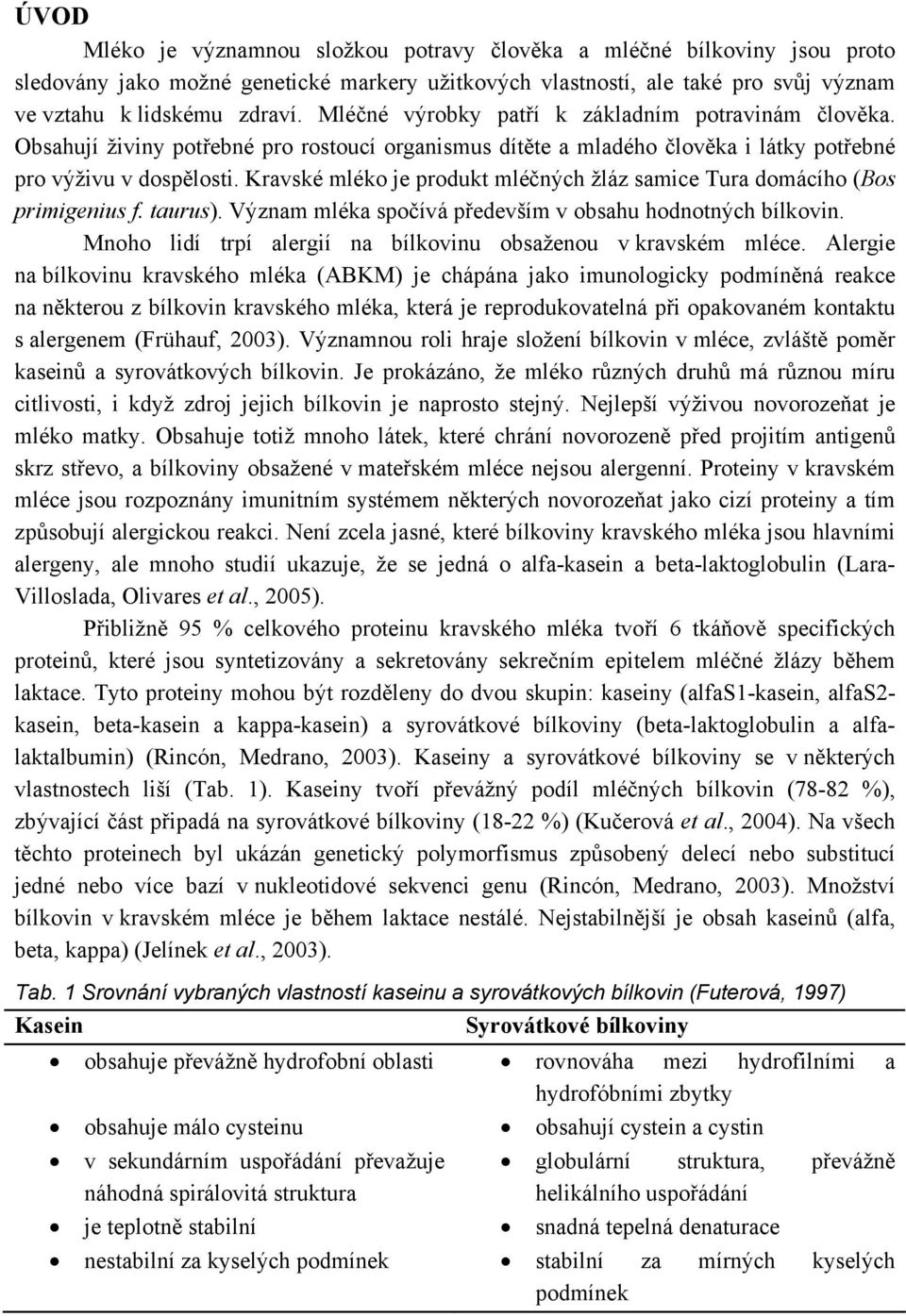 Kravské mléko je produkt mléčných žláz samice Tura domácího (Bos primigenius f. taurus). Význam mléka spočívá především v obsahu hodnotných bílkovin.