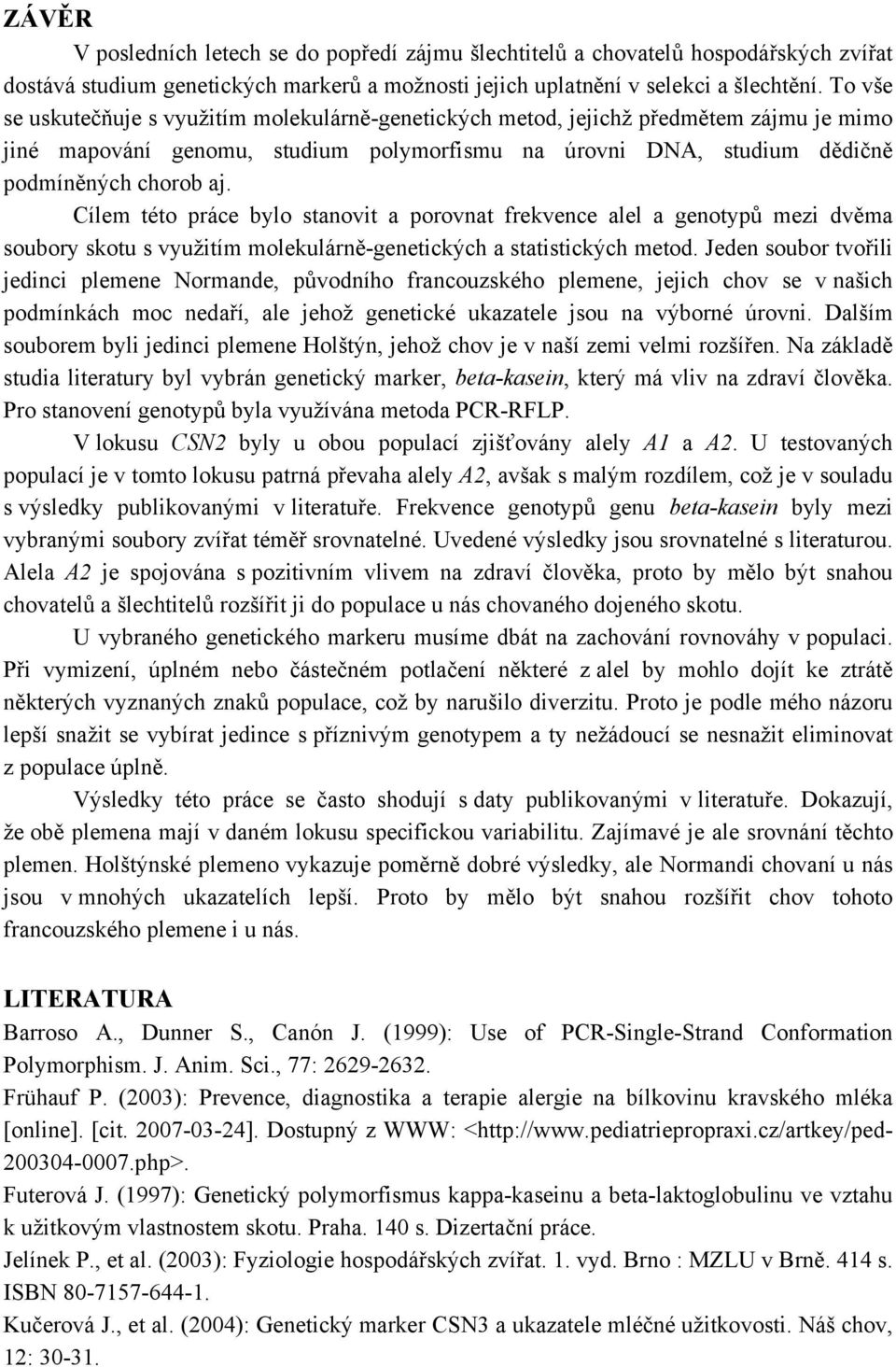 Cílem této práce bylo stanovit a porovnat frekvence alel a genotypů mezi dvěma soubory skotu s využitím molekulárně-genetických a statistických metod.