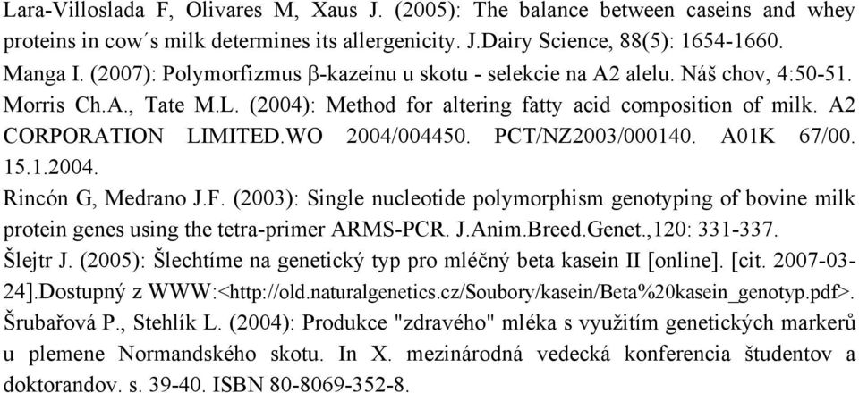 WO 2004/004450. PCT/NZ2003/000140. A01K 67/00. 15.1.2004. Rincón G, Medrano J.F. (2003): Single nucleotide polymorphism genotyping of bovine milk protein genes using the tetra-primer ARMS-PCR. J.Anim.