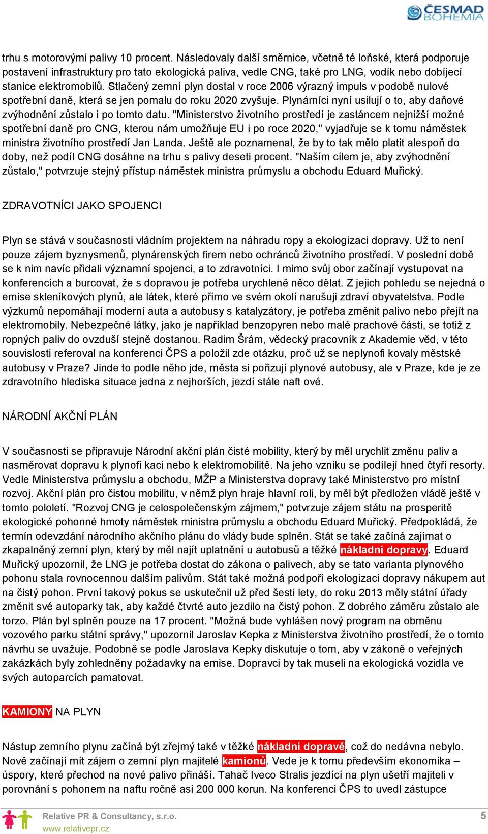 Stlačený zemní plyn dostal v roce 2006 výrazný impuls v podobě nulové spotřební daně, která se jen pomalu do roku 2020 zvyšuje.