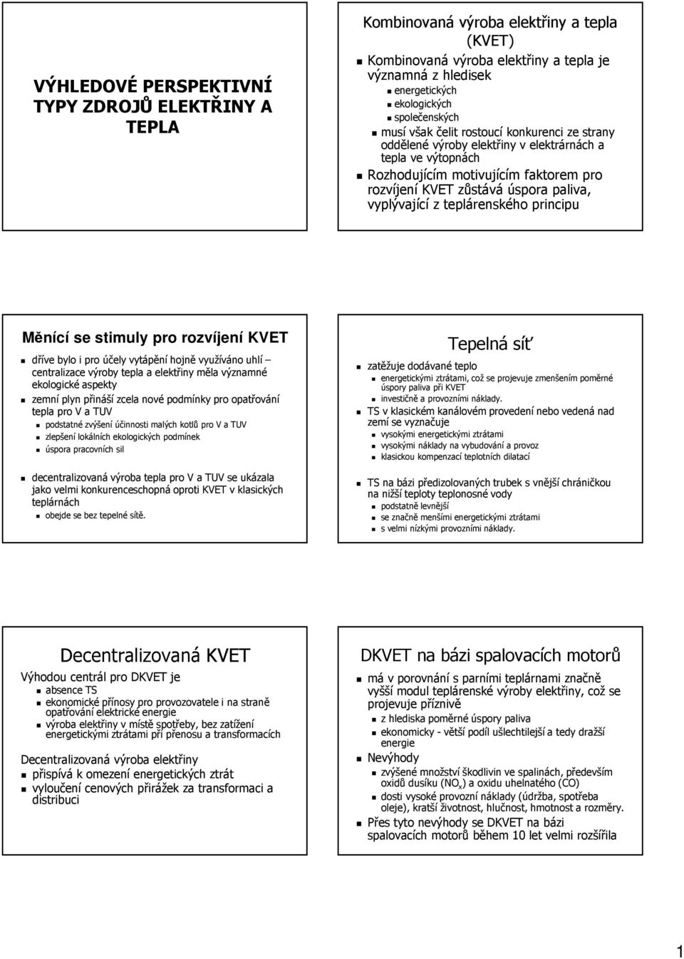 teplárenského principu Měnící se stimuly pro rozvíjení KVET dříve bylo i pro účely vytápění hojně využíváno uhlí centralizace výroby tepla a elektřiny měla významné ekologické aspekty zemní plyn