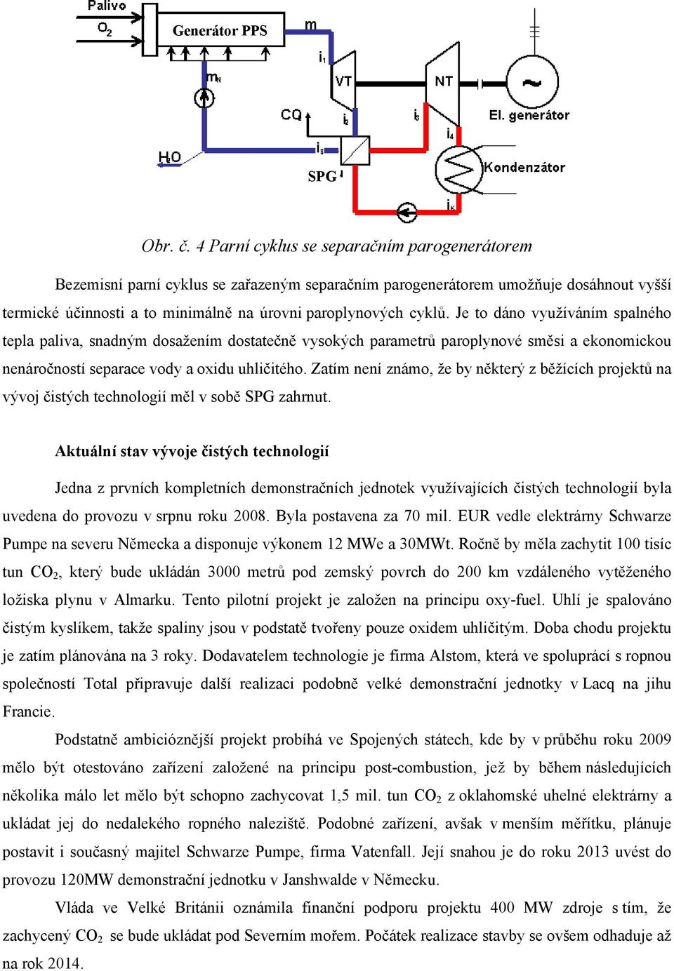 Je to dáno využíváním spalného tepla paliva, snadným dosažením dostatečně vysokých parametrů paroplynové směsi a ekonomickou nenáročností separace vody a oxidu uhličitého.