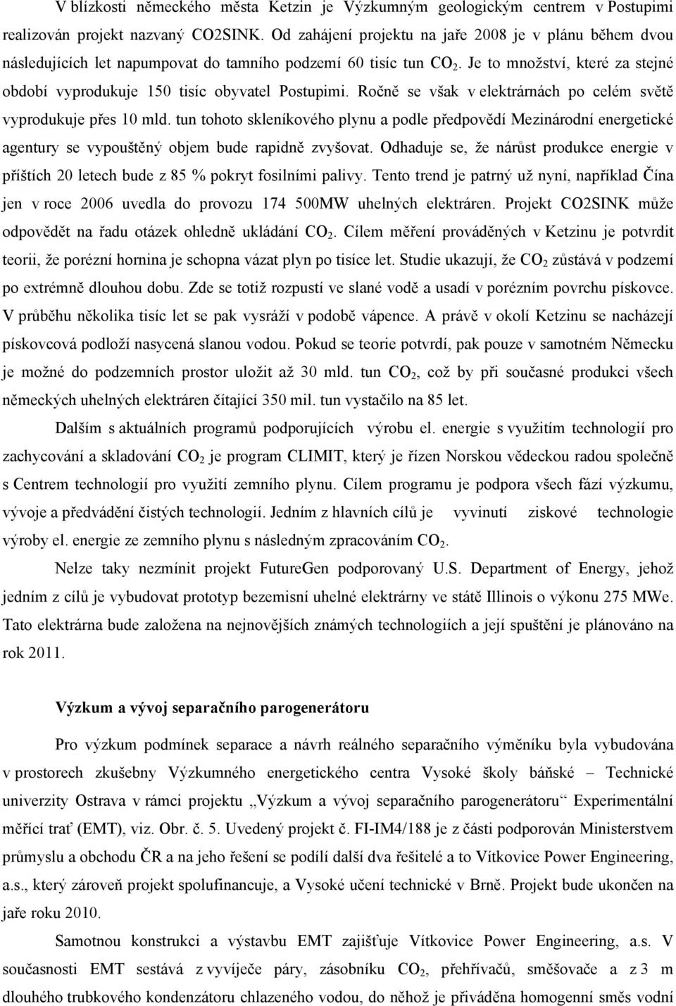 Je to množství, které za stejné období vyprodukuje 150 tisíc obyvatel Postupimi. Ročně se však v elektrárnách po celém světě vyprodukuje přes 10 mld.