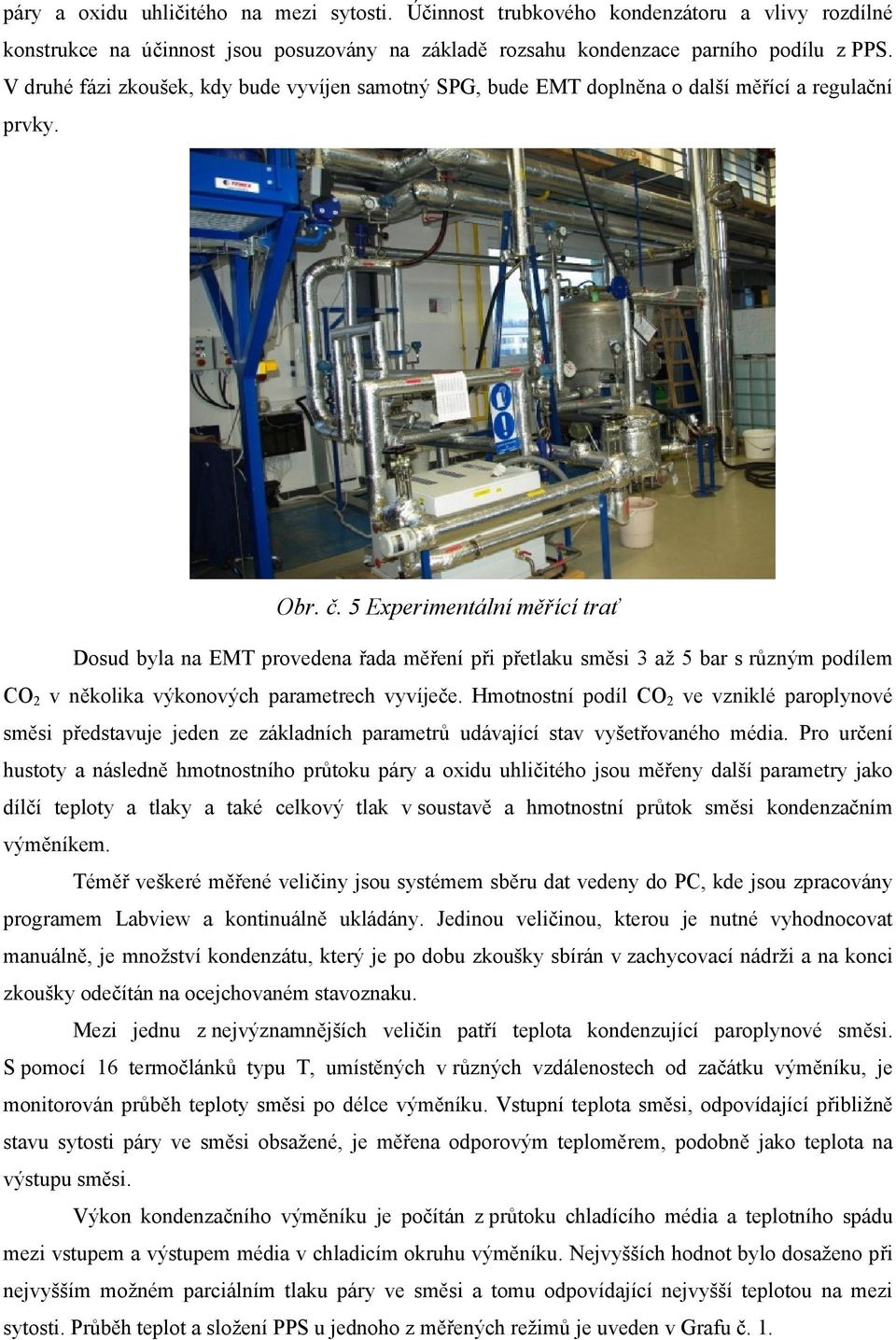 5 Experimentální měřící trať Dosud byla na EMT provedena řada měření při přetlaku směsi 3 až 5 bar s různým podílem CO 2 v několika výkonových parametrech vyvíječe.