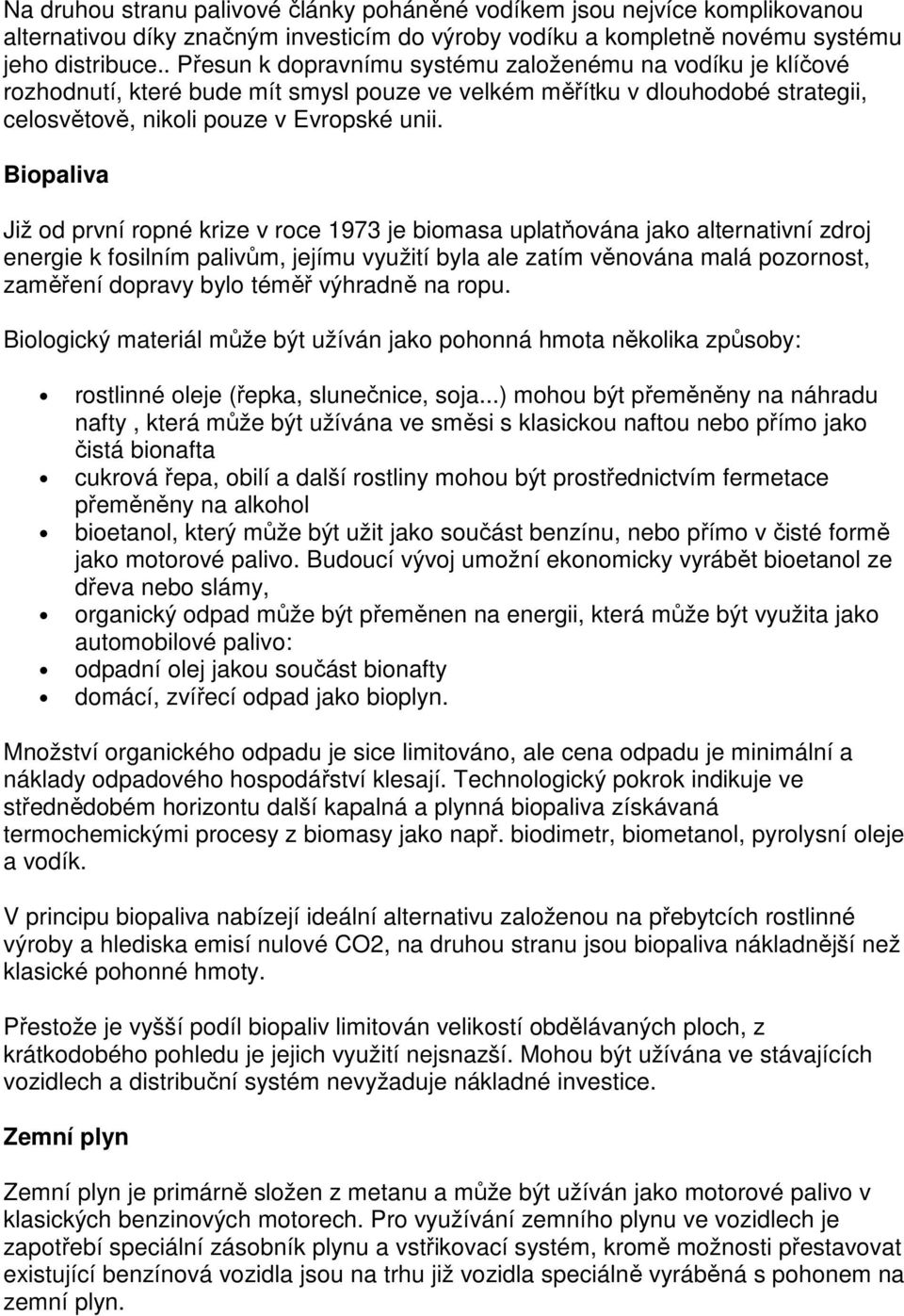 Biopaliva Již od první ropné krize v roce 1973 je biomasa uplatňována jako alternativní zdroj energie k fosilním palivům, jejímu využití byla ale zatím věnována malá pozornost, zaměření dopravy bylo