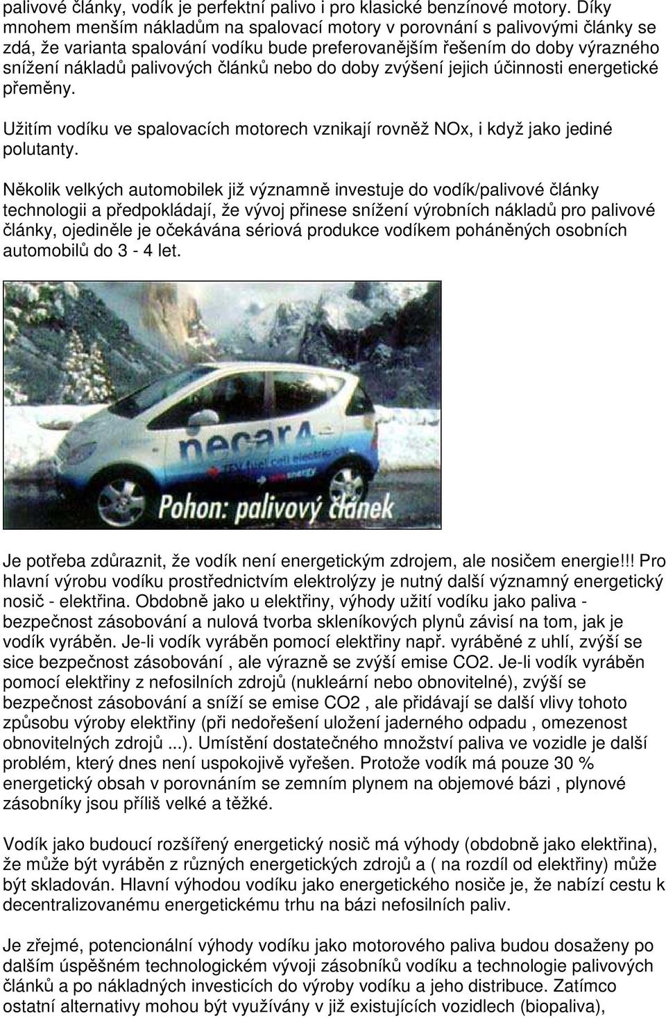 nebo do doby zvýšení jejich účinnosti energetické přeměny. Užitím vodíku ve spalovacích motorech vznikají rovněž NOx, i když jako jediné polutanty.