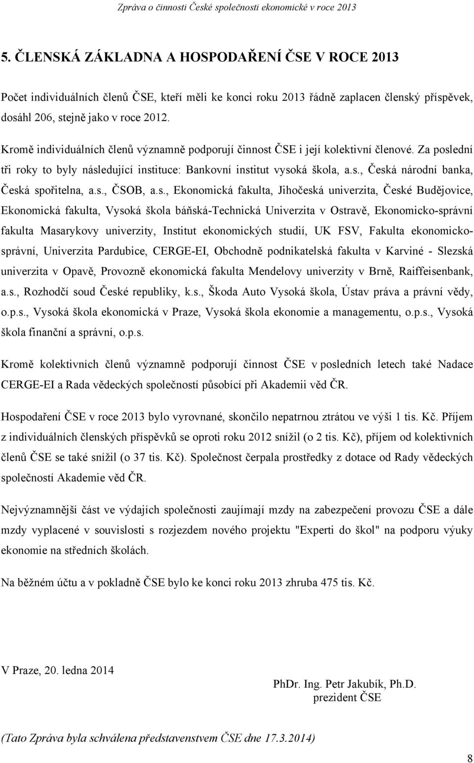 s., ČSOB, a.s., Ekonomická fakulta, Jihočeská univerzita, České Budějovice, Ekonomická fakulta, Vysoká škola báňská-technická Univerzita v Ostravě, Ekonomicko-správní fakulta Masarykovy univerzity,