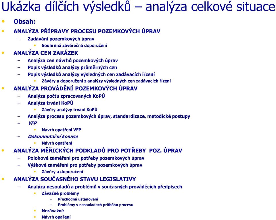 POZEMKOVÝCH ÚPRAV Analýza počtu zpracovaných KoPÚ Analýza trvání KoPÚ Závěry analýzy trvání KoPÚ Analýza procesu pozemkových úprav, standardizace, metodické postupy VFP Návrh opatření VFP