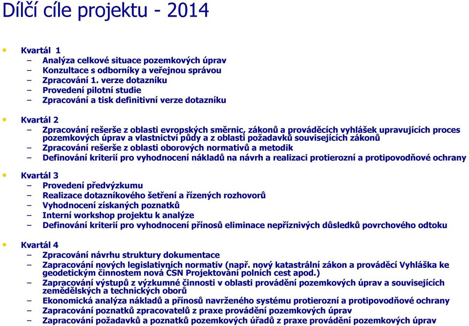 pozemkových úprav a vlastnictví půdy a z oblasti požadavků souvisejících zákonů Zpracování rešerše z oblasti oborových normativů a metodik Definování kriterií pro vyhodnocení nákladů na návrh a