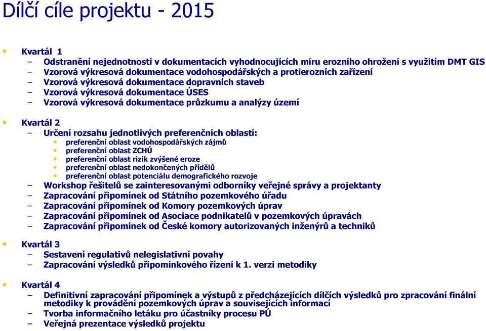 oblastí: preferenční oblast vodohospodářských zájmů preferenční oblast ZCHÚ preferenční oblast rizik zvýšené eroze preferenční oblast nedokončených přídělů preferenční oblast potenciálu