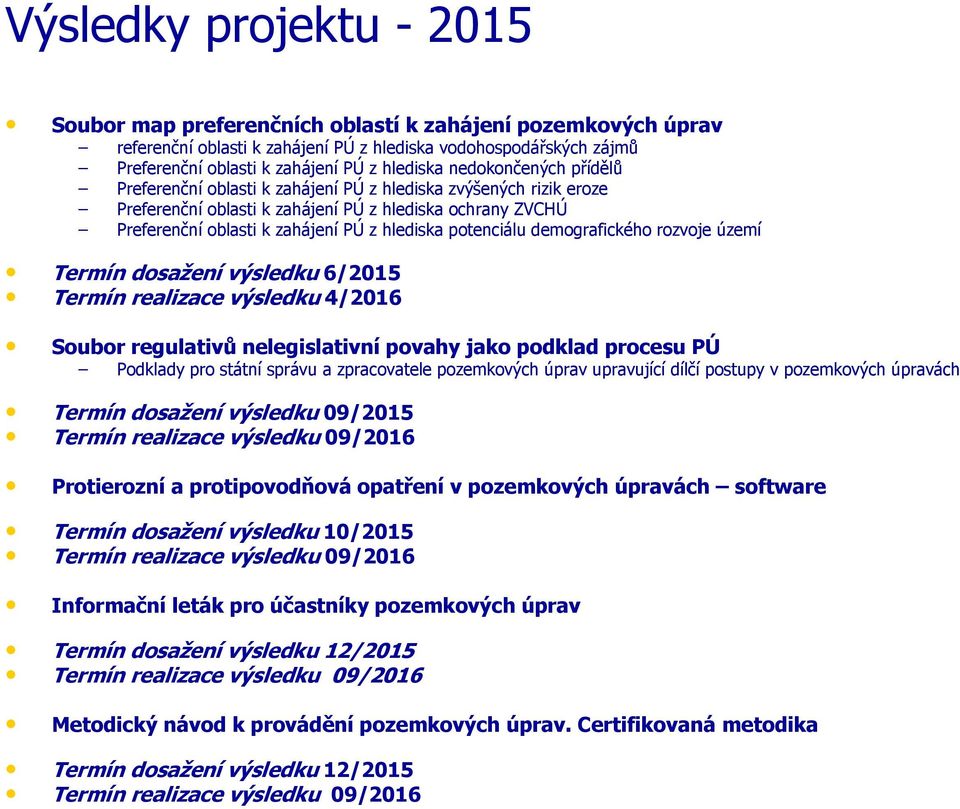 potenciálu demografického rozvoje území Termín dosažení výsledku 6/2015 Termín realizace výsledku 4/2016 Soubor regulativů nelegislativní povahy jako podklad procesu PÚ Podklady pro státní správu a