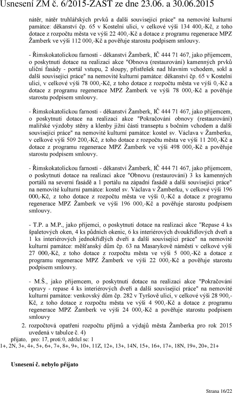 - Římskokatolickou farností - děkanství Žamberk, IČ 444 71 467, jako příjemcem, o poskytnutí dotace na realizaci akce "Obnova (restaurování) kamenných prvků uliční fasády - portál vstupu, 2 sloupy,