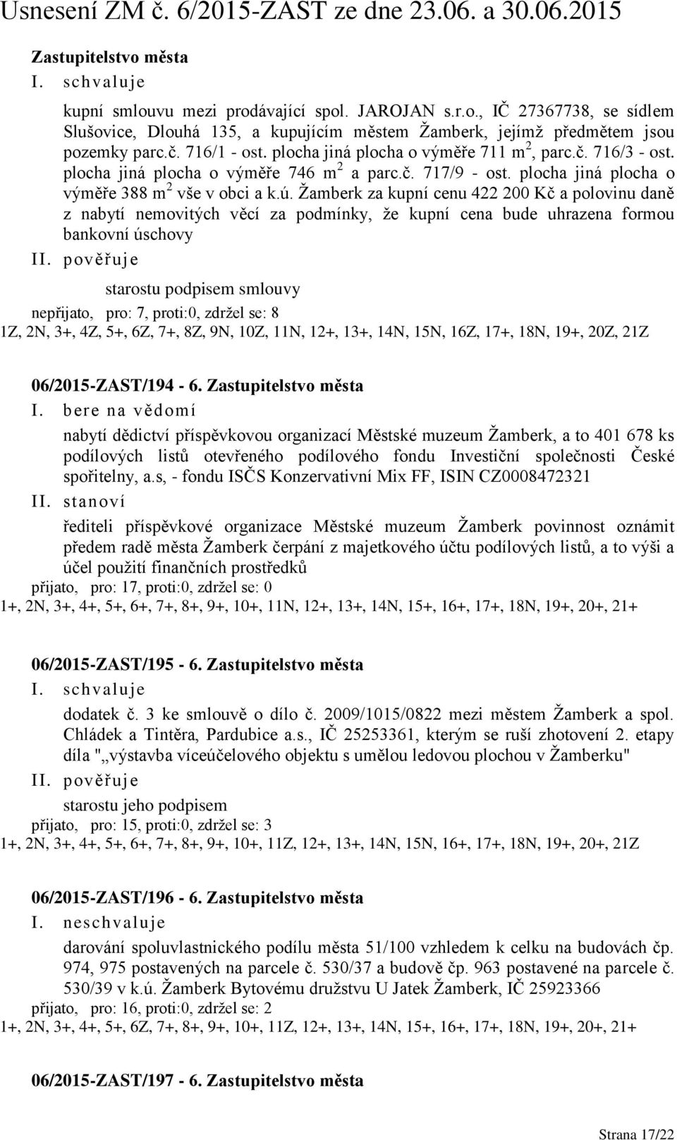 Žamberk za kupní cenu 422 200 Kč a polovinu daně z nabytí nemovitých věcí za podmínky, že kupní cena bude uhrazena formou bankovní úschovy II.