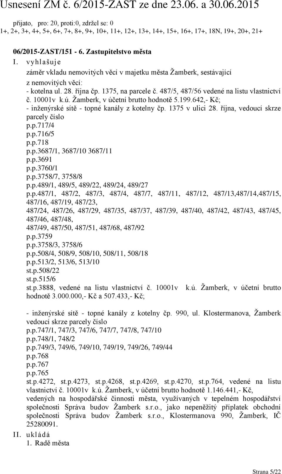 Žamberk, v účetní brutto hodnotě 5.199.642,- Kč; - inženýrské sítě - topné kanály z kotelny čp. 1375 v ulici 28. října, vedoucí skrze parcely číslo p.p.717/4 p.p.716/5 p.p.718 p.p.3687/1, 3687/10 3687/11 p.