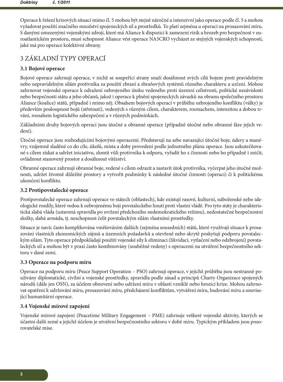 S danými omezenými vojenskými zdroji, které má Aliance k dispozici k zamezení rizik a hrozeb pro bezpečnost v euroatlantickém prostoru, musí schopnost Aliance vést operace NA5CRO vycházet ze stejných