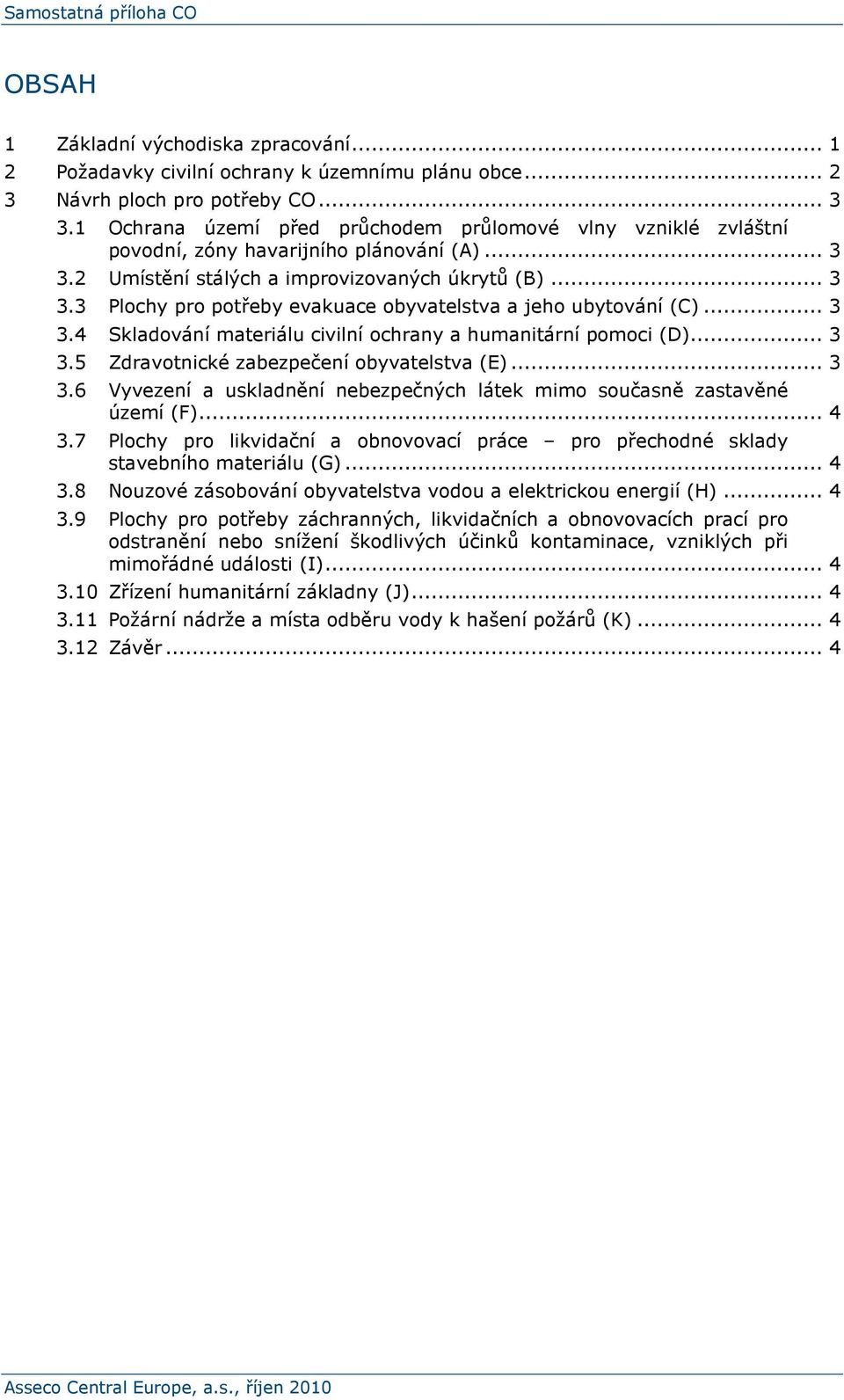 .. 3 3.4 Skladování materiálu civilní ochrany a humanitární pomoci (D)... 3 3.5 Zdravotnické zabezpečení obyvatelstva (E)... 3 3.6 Vyvezení a uskladnění nebezpečných látek mimo současně zastavěné území (F).