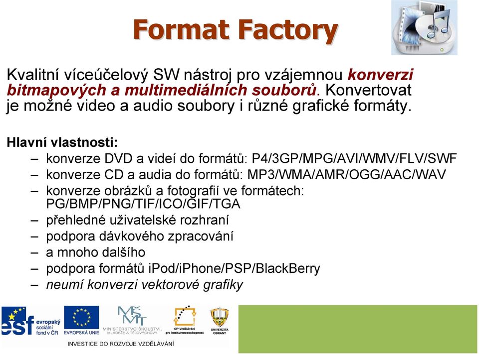 Hlavní vlastnosti: konverze DVD a videí do formátů: P4/3GP/MPG/AVI/WMV/FLV/SWF konverze CD a audia do formátů: