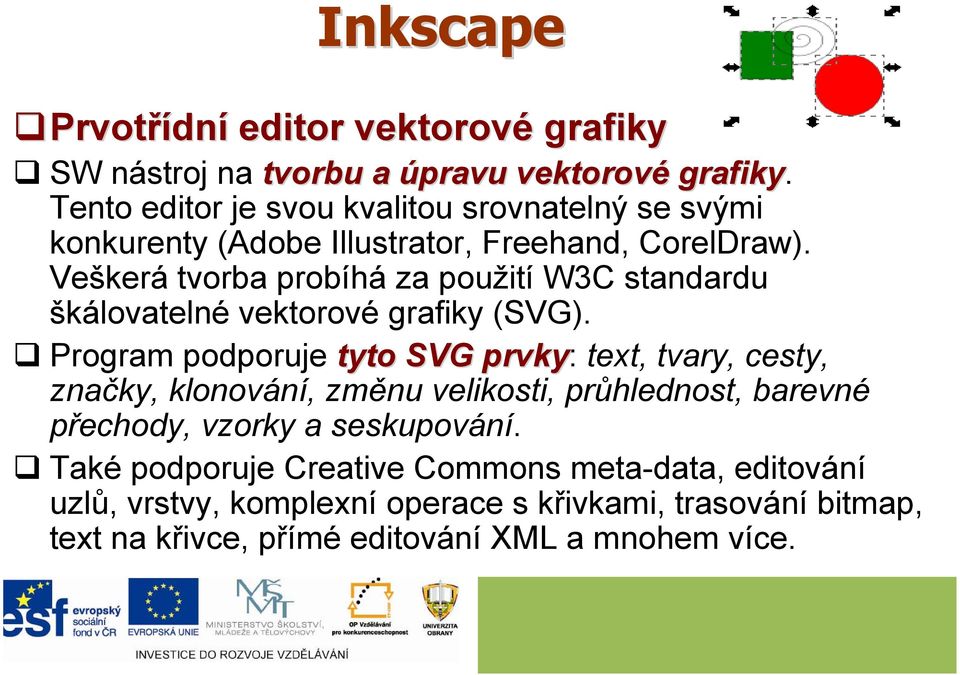 Veškerá tvorba probíhá za použití W3C standardu škálovatelné vektorové grafiky (SVG).