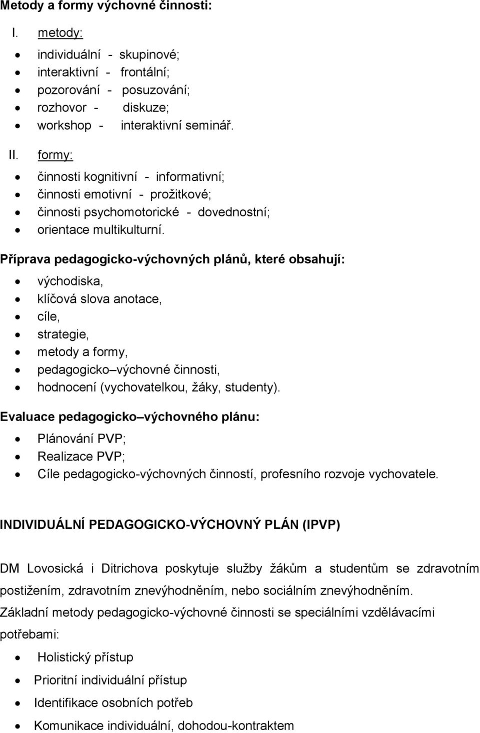 Příprava pedagogicko-výchovných plánů, které obsahují: východiska, klíčová slova anotace, cíle, strategie, metody a formy, pedagogicko výchovné činnosti, hodnocení (vychovatelkou, žáky, studenty).