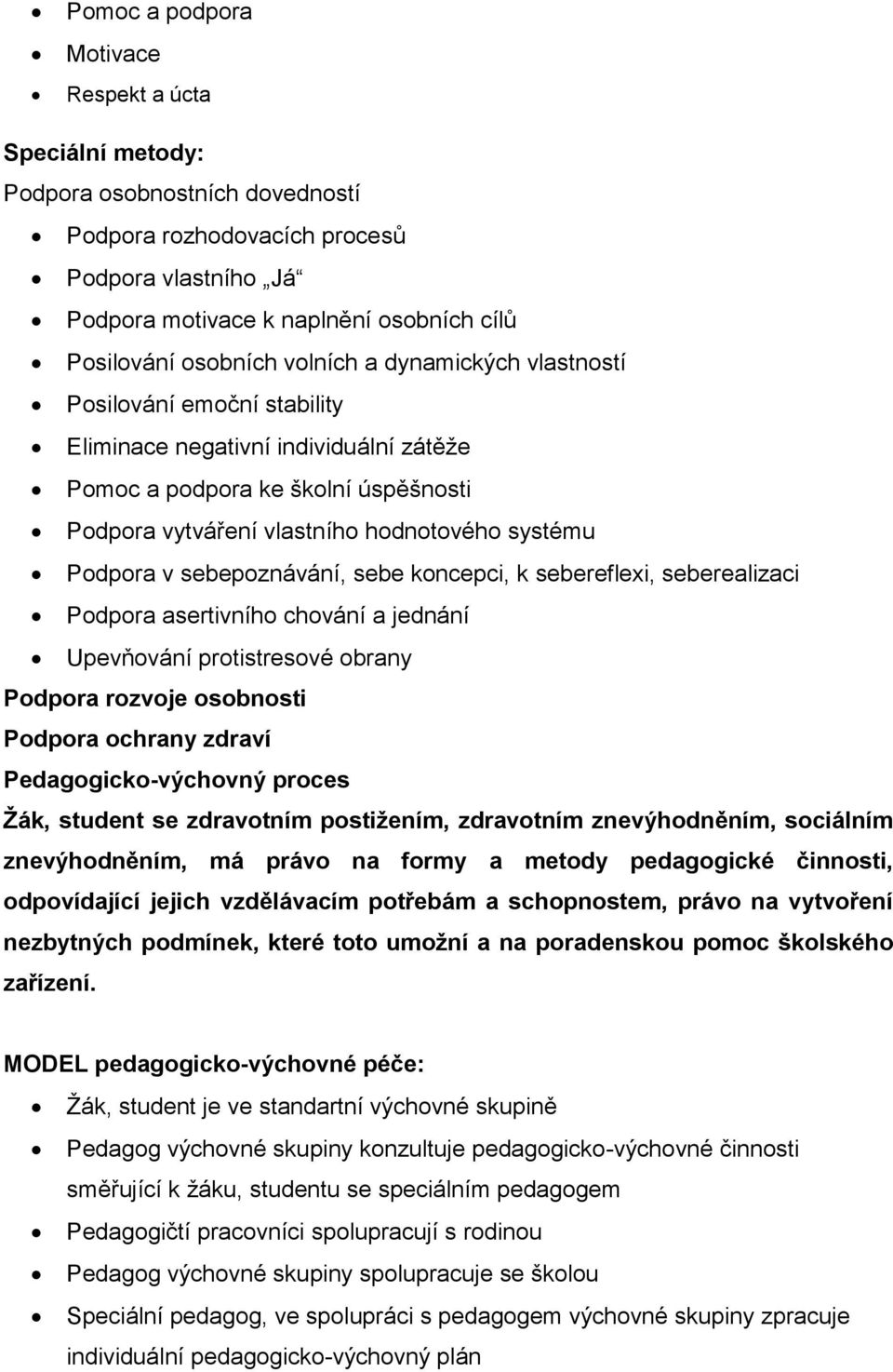 Podpora v sebepoznávání, sebe koncepci, k sebereflexi, seberealizaci Podpora asertivního chování a jednání Upevňování protistresové obrany Podpora rozvoje osobnosti Podpora ochrany zdraví