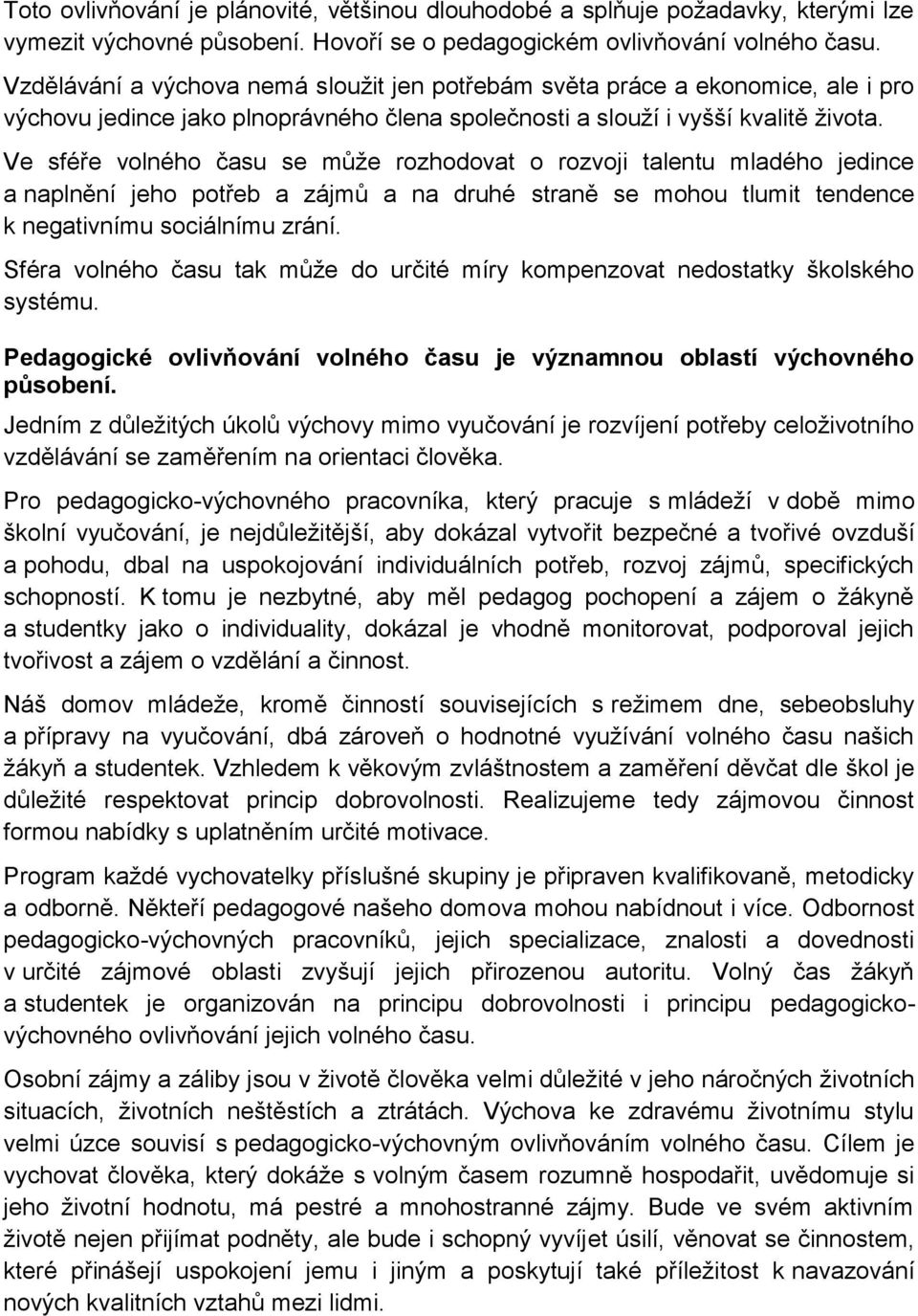 Ve sféře volného času se může rozhodovat o rozvoji talentu mladého jedince a naplnění jeho potřeb a zájmů a na druhé straně se mohou tlumit tendence k negativnímu sociálnímu zrání.