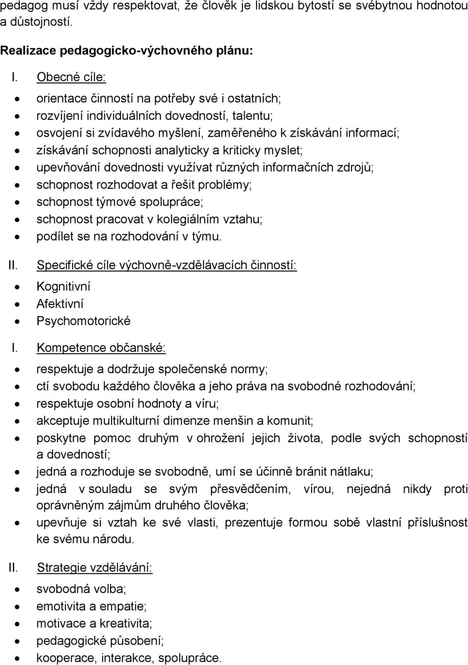 analyticky a kriticky myslet; upevňování dovednosti využívat různých informačních zdrojů; schopnost rozhodovat a řešit problémy; schopnost týmové spolupráce; schopnost pracovat v kolegiálním vztahu;