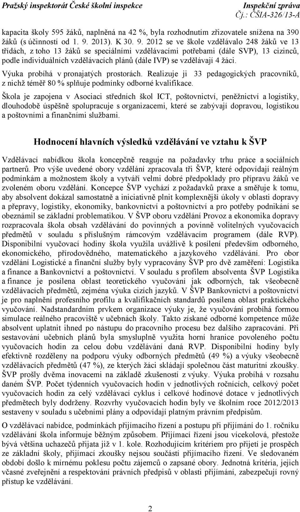 2012 se ve škole vzdělávalo 248 žáků ve 13 třídách, z toho 13 žáků se speciálními vzdělávacími potřebami (dále SVP), 13 cizinců, podle individuálních vzdělávacích plánů (dále IVP) se vzdělávají 4