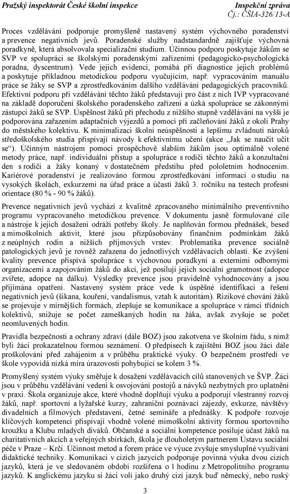 Účinnou podporu poskytuje žákům se SVP ve spolupráci se školskými poradenskými zařízeními (pedagogicko-psychologická poradna, dyscentrum).