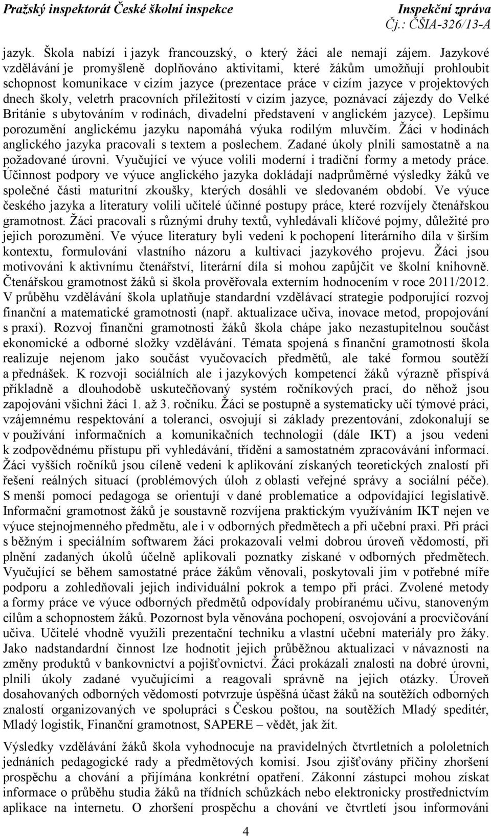 pracovních příležitostí v cizím jazyce, poznávací zájezdy do Velké Británie s ubytováním v rodinách, divadelní představení v anglickém jazyce).