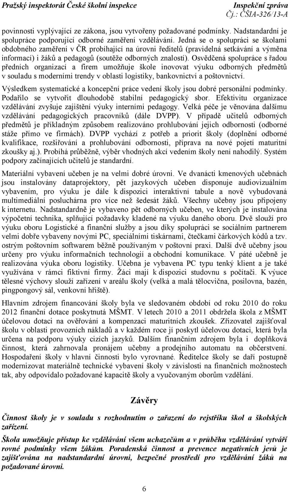 Osvědčená spolupráce s řadou předních organizací a firem umožňuje škole inovovat výuku odborných předmětů v souladu s moderními trendy v oblasti logistiky, bankovnictví a poštovnictví.