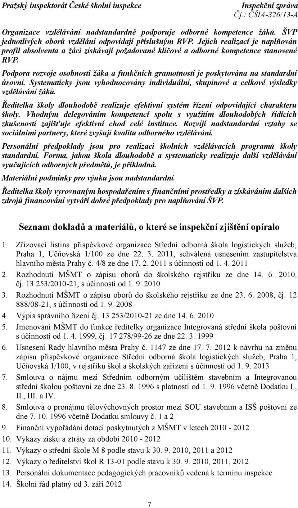 Podpora rozvoje osobnosti žáka a funkčních gramotností je poskytována na standardní úrovni. Systematicky jsou vyhodnocovány individuální, skupinové a celkové výsledky vzdělávání žáků.