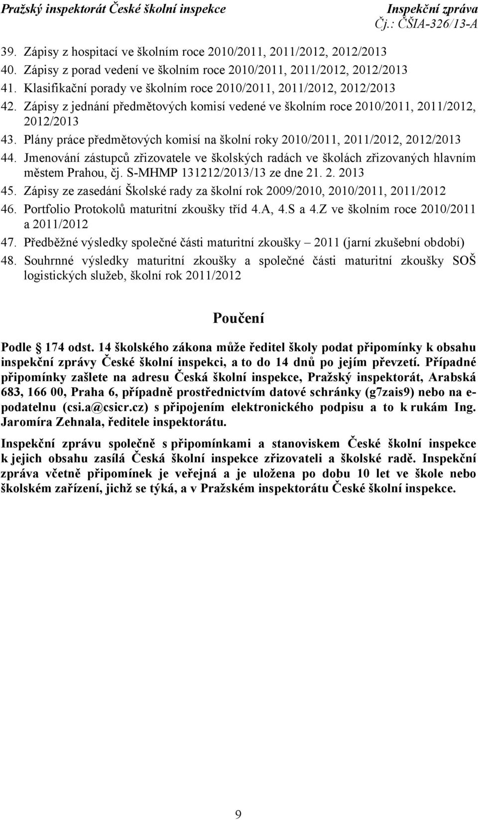 Plány práce předmětových komisí na školní roky 2010/2011, 2011/2012, 2012/2013 44. Jmenování zástupců zřizovatele ve školských radách ve školách zřizovaných hlavním městem Prahou, čj.