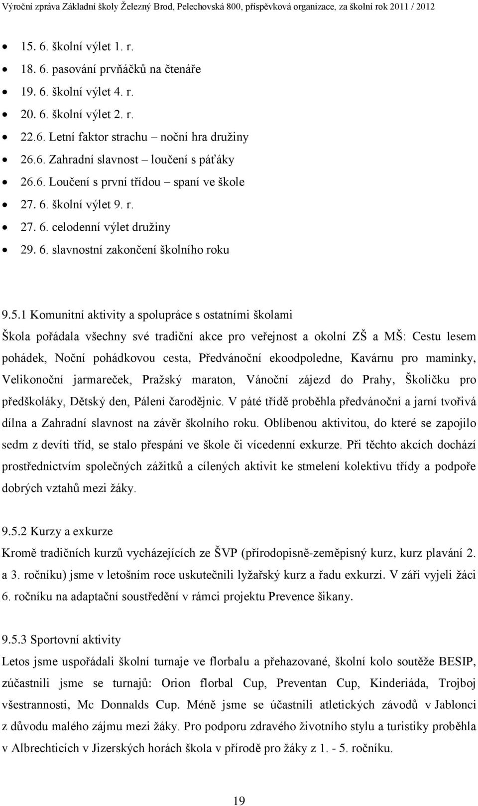 1 Komunitní aktivity a spolupráce s ostatními školami Škola pořádala všechny své tradiční akce pro veřejnost a okolní ZŠ a MŠ: Cestu lesem pohádek, Noční pohádkovou cesta, Předvánoční ekoodpoledne,