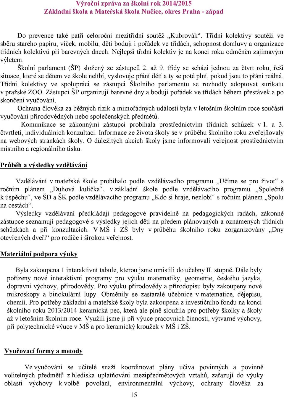 Nejlepší třídní kolektiv je na konci roku odměněn zajímavým výletem. Školní parlament (ŠP) složený ze zástupců 2. až 9.