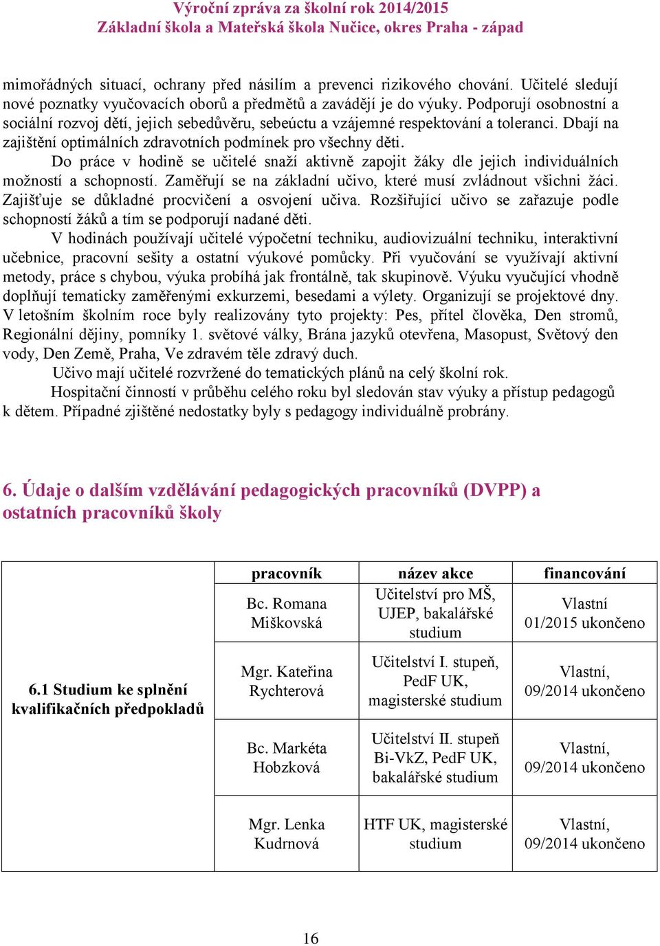 Do práce v hodině se učitelé snaží aktivně zapojit žáky dle jejich individuálních možností a schopností. Zaměřují se na základní učivo, které musí zvládnout všichni žáci.