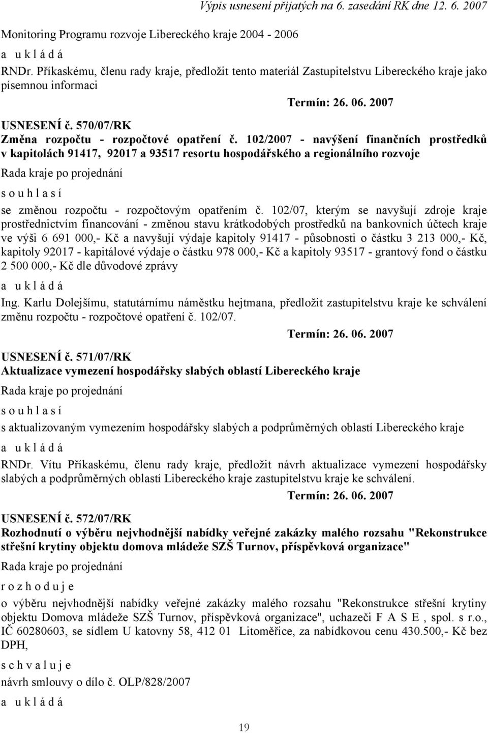 102/2007 - navýšení finančních prostředků v kapitolách 91417, 92017 a 93517 resortu hospodářského a regionálního rozvoje se změnou rozpočtu - rozpočtovým opatřením č.