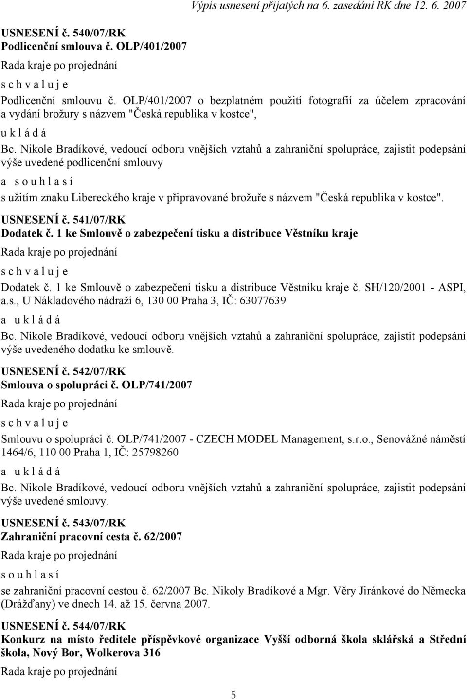 Nikole Bradíkové, vedoucí odboru vnějších vztahů a zahraniční spolupráce, zajistit podepsání výše uvedené podlicenční smlouvy a s užitím znaku Libereckého kraje v připravované brožuře s názvem "Česká