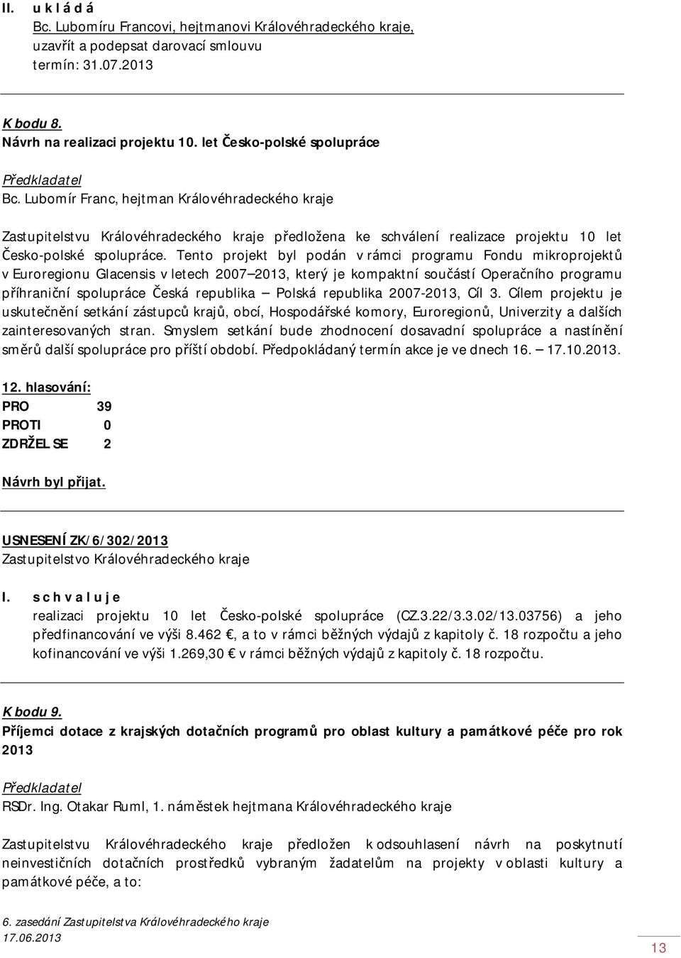 Tento projekt byl podán v rámci programu Fondu mikroprojektů v Euroregionu Glacensis v letech 2007 2013, který je kompaktní součástí Operačního programu příhraniční spolupráce Česká republika Polská