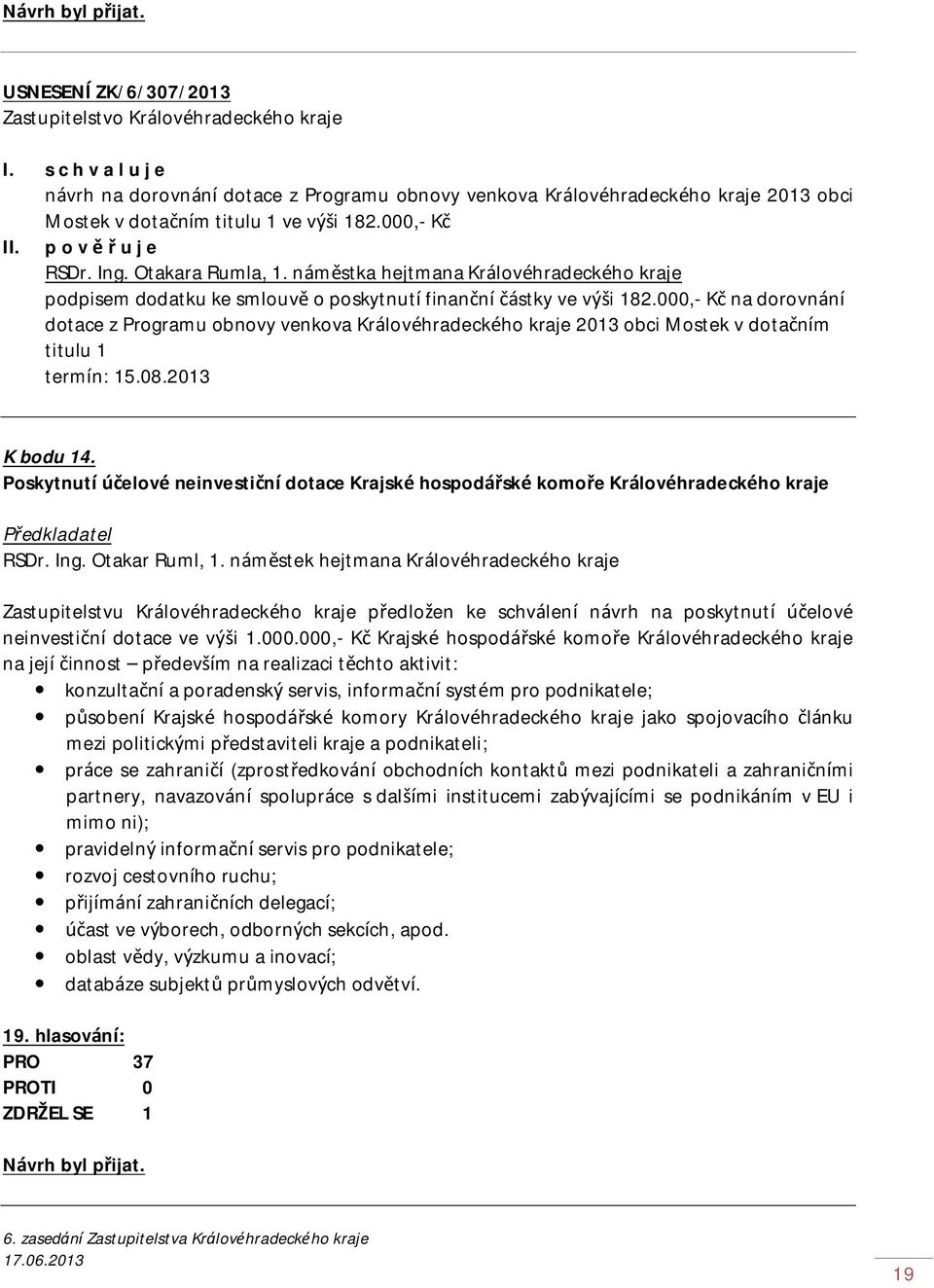 000,- Kč na dorovnání dotace z Programu obnovy venkova Královéhradeckého kraje 2013 obci Mostek v dotačním titulu 1 termín: 15.08.2013 K bodu 14.