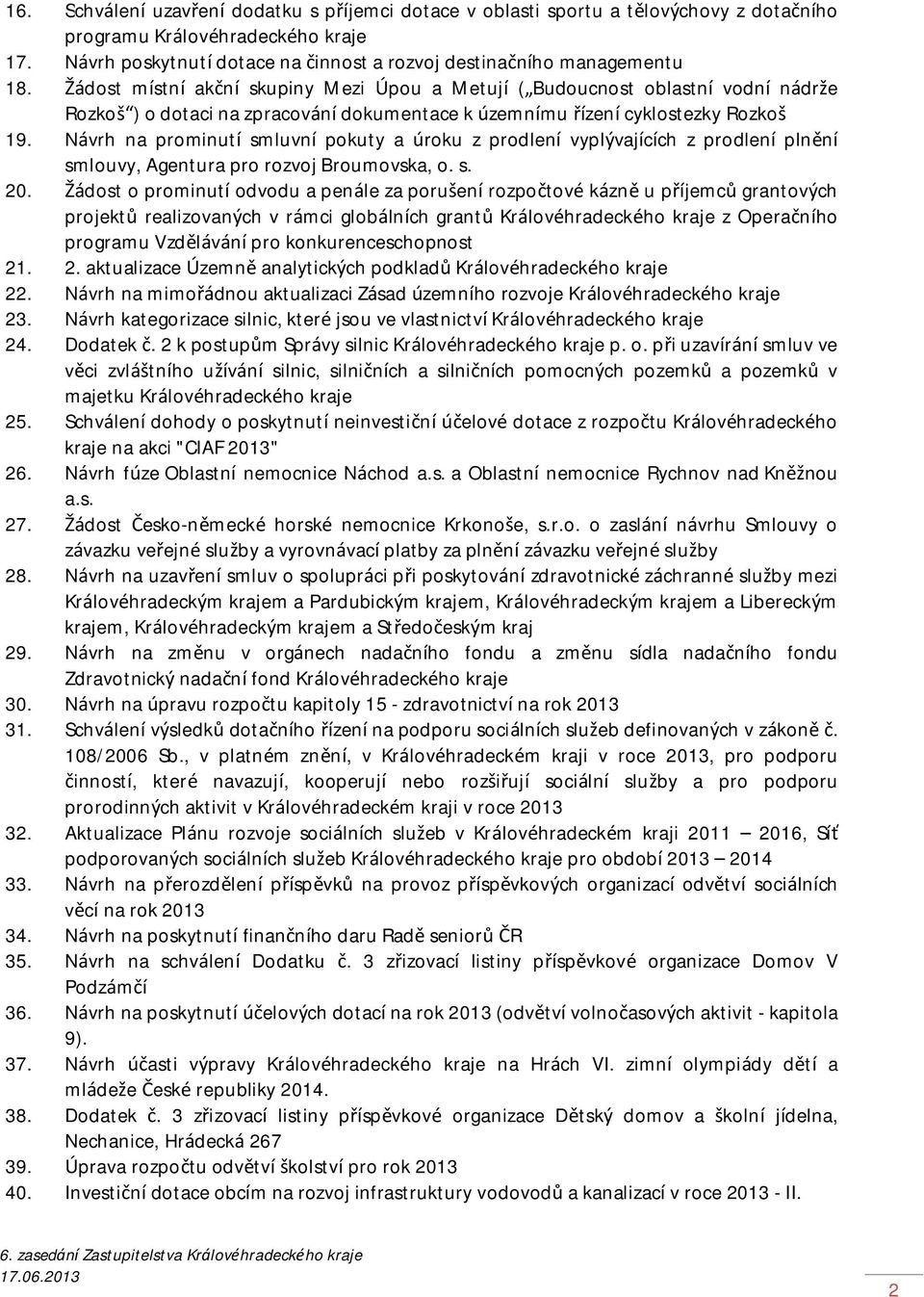 Žádost místní akční skupiny Mezi Úpou a Metují ( Budoucnost oblastní vodní nádrže Rozkoš ) o dotaci na zpracování dokumentace k územnímu řízení cyklostezky Rozkoš 19.