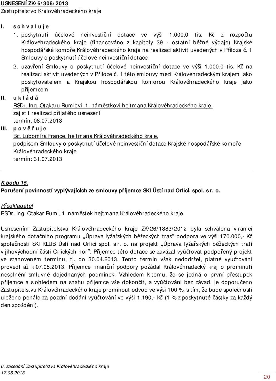 1 Smlouvy o poskytnutí účelové neinvestiční dotace 2. uzavření Smlouvy o poskytnutí účelové neinvestiční dotace ve výši 1.000,0 tis. Kč na realizaci aktivit uvedených v Příloze č.