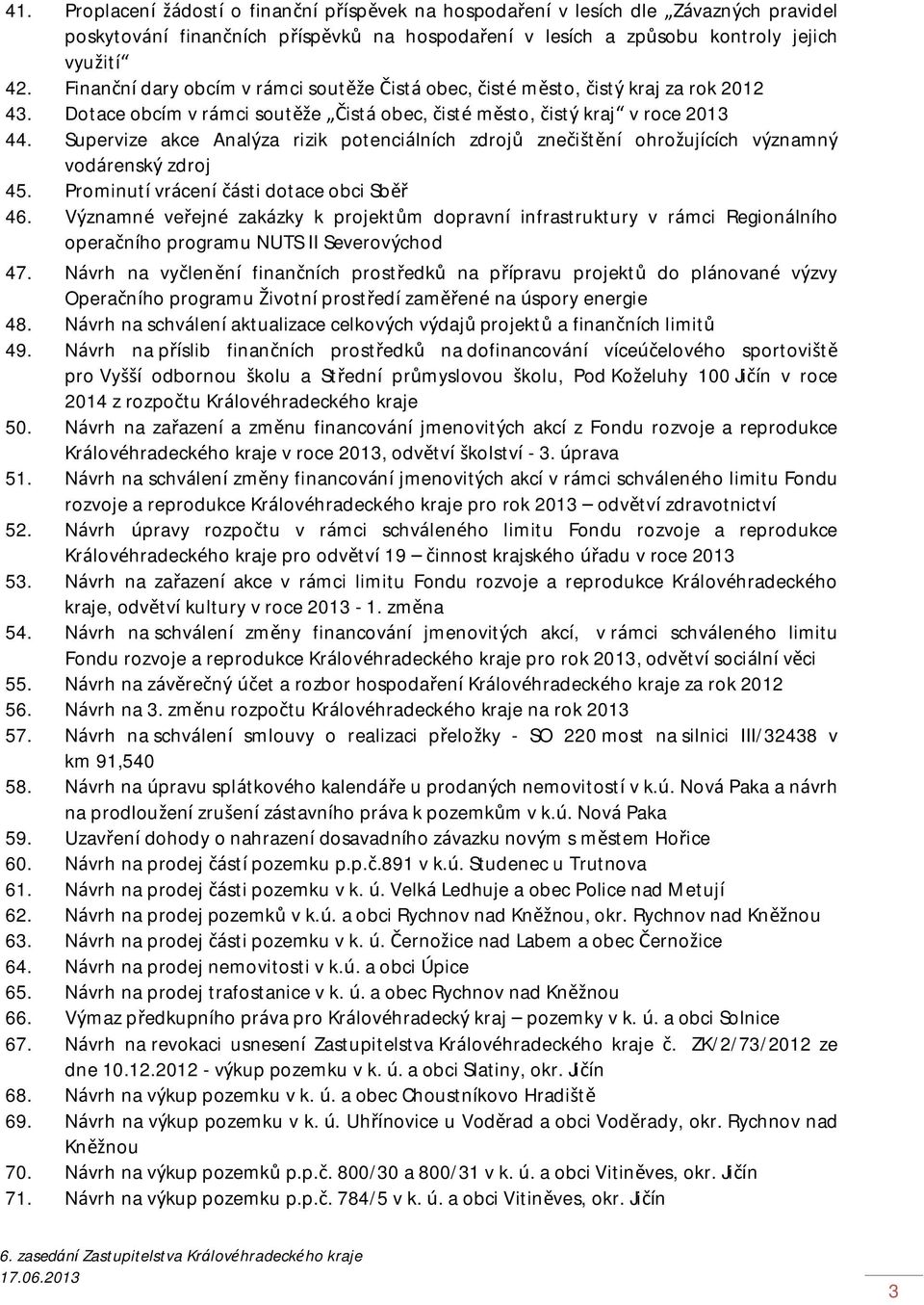 Supervize akce Analýza rizik potenciálních zdrojů znečištění ohrožujících významný vodárenský zdroj 45. Prominutí vrácení části dotace obci Sběř 46.