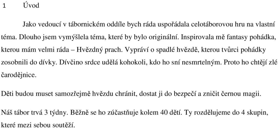 Vypráví o spadlé hvězdě, kterou tvůrci pohádky zosobnili do dívky. Dívčino srdce udělá kohokoli, kdo ho sní nesmrtelným.